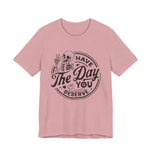 Load image into Gallery viewer, Have the Day You Deserve Skeleton Tee, Motivational T-Shirt, Casual Unisex Shirt, Unique Gift Idea, Halloween Apparel, Everyday Wear
