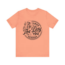 Load image into Gallery viewer, Have the Day You Deserve Skeleton Tee, Motivational T-Shirt, Casual Unisex Shirt, Unique Gift Idea, Halloween Apparel, Everyday Wear

