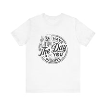 Load image into Gallery viewer, Have the Day You Deserve Skeleton Tee, Motivational T-Shirt, Casual Unisex Shirt, Unique Gift Idea, Halloween Apparel, Everyday Wear
