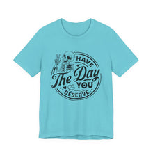 Load image into Gallery viewer, Have the Day You Deserve Skeleton Tee, Motivational T-Shirt, Casual Unisex Shirt, Unique Gift Idea, Halloween Apparel, Everyday Wear
