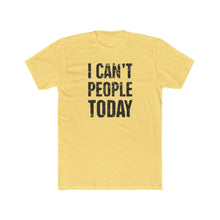 Load image into Gallery viewer, I Can&#39;t People Today - Print On Front - Multiple Colors
