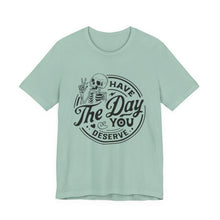 Load image into Gallery viewer, Have the Day You Deserve Skeleton Tee, Motivational T-Shirt, Casual Unisex Shirt, Unique Gift Idea, Halloween Apparel, Everyday Wear
