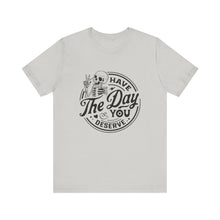 Load image into Gallery viewer, Have the Day You Deserve Skeleton Tee, Motivational T-Shirt, Casual Unisex Shirt, Unique Gift Idea, Halloween Apparel, Everyday Wear
