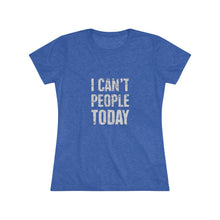 Load image into Gallery viewer, Women's I can't people today Triblend Tee
