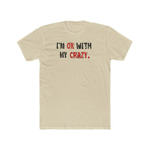 Load image into Gallery viewer, I&#39;m OK with My CRAZY - Print On Front - Multiple Colors
