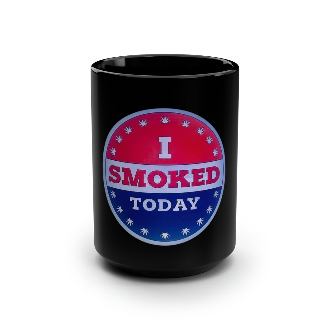 I Smoked Today - Vote - Black Mug 15oz