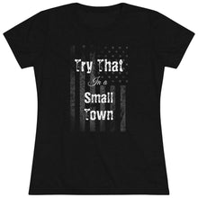 Load image into Gallery viewer, Women&#39;s Try that in a small town - with flag - Triblend Tee
