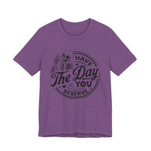 Load image into Gallery viewer, Have the Day You Deserve Skeleton Tee, Motivational T-Shirt, Casual Unisex Shirt, Unique Gift Idea, Halloween Apparel, Everyday Wear
