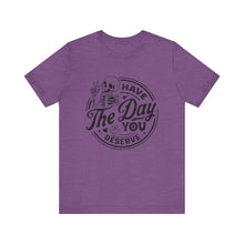 Load image into Gallery viewer, Have the Day You Deserve Skeleton Tee, Motivational T-Shirt, Casual Unisex Shirt, Unique Gift Idea, Halloween Apparel, Everyday Wear
