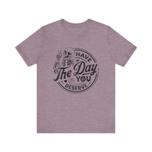 Load image into Gallery viewer, Have the Day You Deserve Skeleton Tee, Motivational T-Shirt, Casual Unisex Shirt, Unique Gift Idea, Halloween Apparel, Everyday Wear
