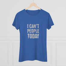 Load image into Gallery viewer, Women&#39;s I can&#39;t people today Triblend Tee
