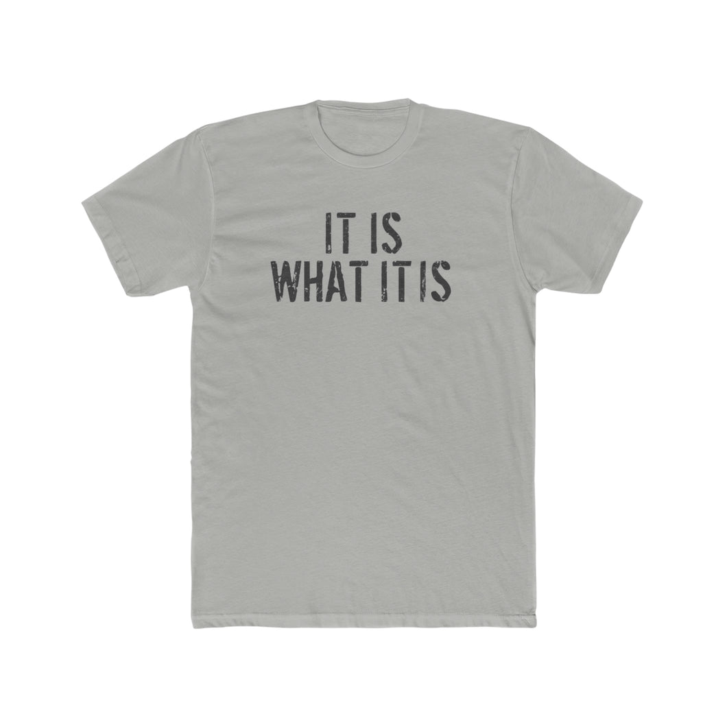 It Is What It Is - Print On Front - Multiple Colors