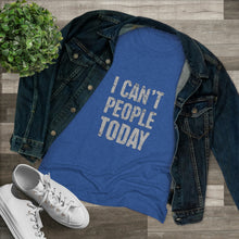 Load image into Gallery viewer, Women&#39;s I can&#39;t people today Triblend Tee
