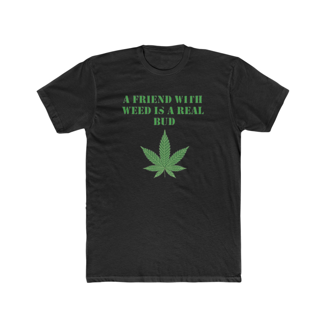 A Friend With Weed is a Real Bud - Print On Front