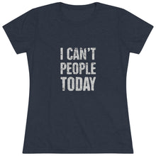 Load image into Gallery viewer, Women&#39;s I can&#39;t people today Triblend Tee
