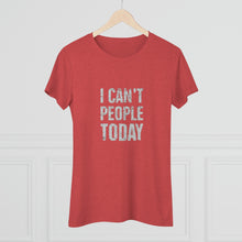 Load image into Gallery viewer, Women&#39;s I can&#39;t people today Triblend Tee
