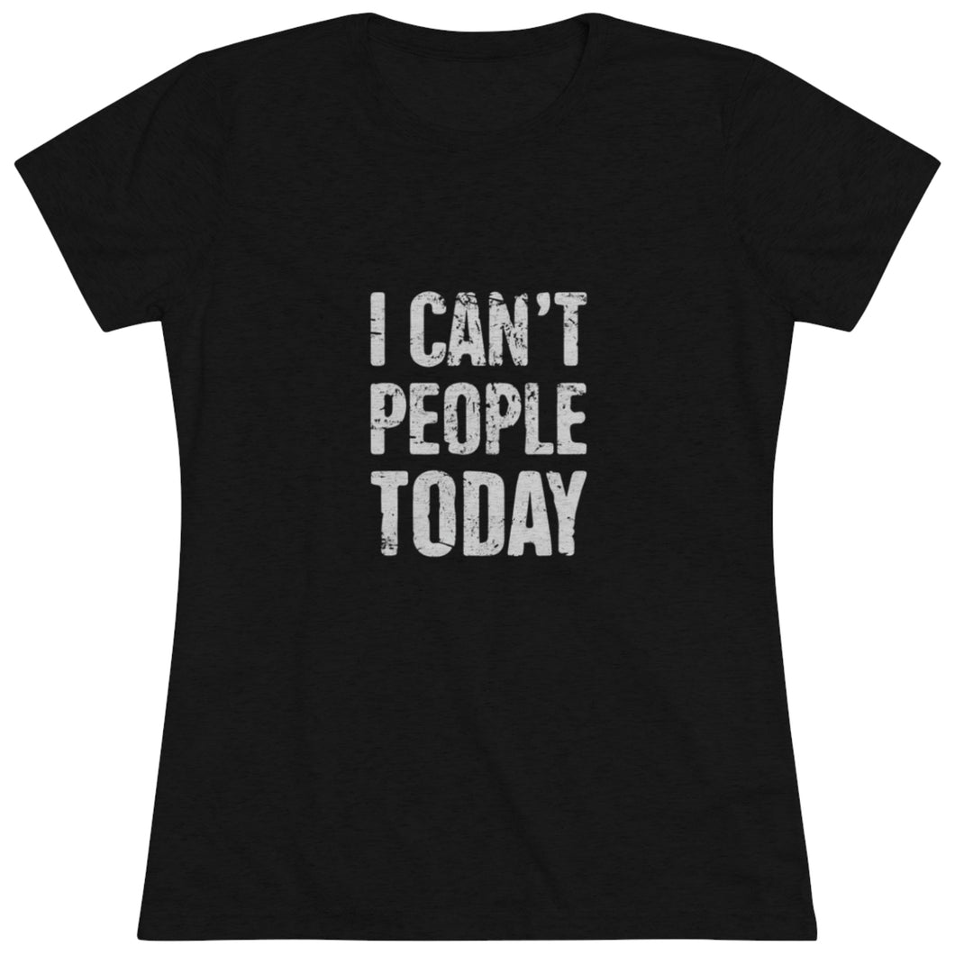 Women's I can't people today Triblend Tee