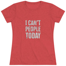 Load image into Gallery viewer, Women&#39;s I can&#39;t people today Triblend Tee
